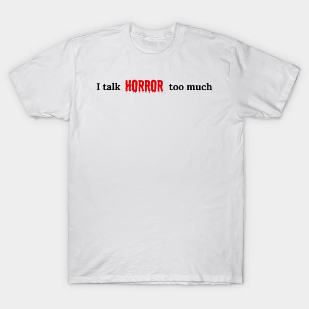 I talk HORROR too much T-Shirt by Sean Chandler Talks About